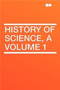 History of Science, a Volume 1