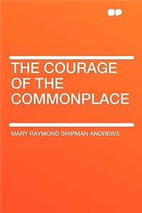 The Courage of the Commonplace