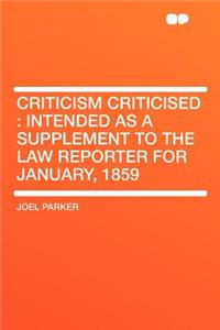 Criticism Criticised: Intended as a Supplement to the Law Reporter for January, 1859