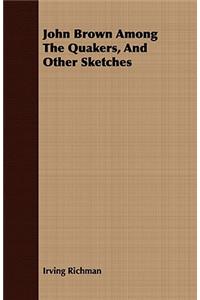 John Brown Among The Quakers, And Other Sketches