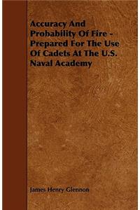 Accuracy And Probability Of Fire - Prepared For The Use Of Cadets At The U.S. Naval Academy