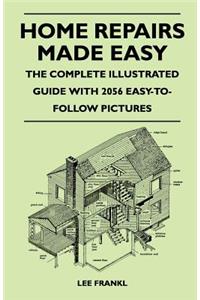 Home Repairs Made Easy - The Complete Illustrated Guide with 2056 Easy-To-Follow Pictures
