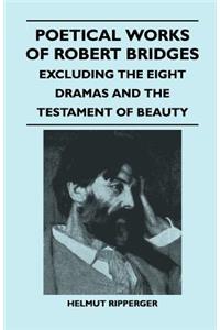 Poetical Works of Robert Bridges - Excluding the Eight Dramas and The Testament of Beauty