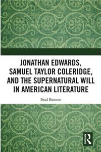 Jonathan Edwards, Samuel Taylor Coleridge, and the Supernatural Will in American Literature