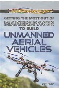 Getting the Most Out of Makerspaces to Build Unmanned Aerial Vehicles