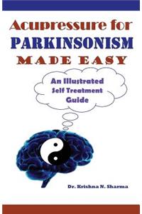 Acupressure for Parkinsonism Made Easy: An Illustrated Self Treatment Guide
