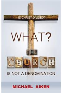 What? the Church Is Not a Denomination