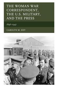 Woman War Correspondent, the U.S. Military, and the Press