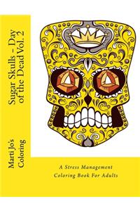 Sugar Skulls - Day of the Dead Vol. 2: A Stress Management Coloring Book For Adults