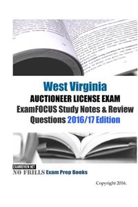 West Virginia AUCTIONEER LICENSE EXAM ExamFOCUS Study Notes & Review Questions 2016/17 Edition