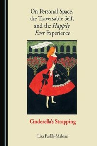 On Personal Space, the Traversable Self, and the Happily Ever Experience: Cinderella's Strapping