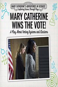 Mary Catherine Wins the Vote!: A Play about Voting Systems and Elections