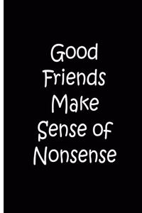 Good Friends Make Sense Of Nonsense - Black Notebook / Extended Lined Pages