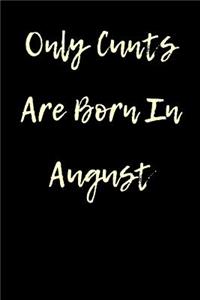 Only Cunts are Born in August