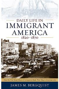 Daily Life in Immigrant America, 1820–1870