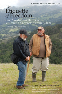 The Etiquette of Freedom: Gary Snyder, Jim Harrison, and the Practice of the Wild [With DVD]