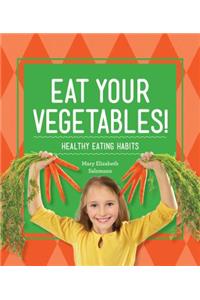 Eat Your Vegetables!: Healthy Eating Habits