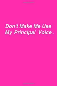Don't Make Me Use My Principal Voice.