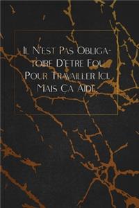 Il N'est Pas Obligatoire D'être Fou Pour Travailler Ici. Mais Ça Aide.