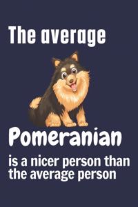 average Pomeranian is a nicer person than the average person