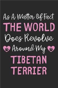 As A Matter Of Fact The World Does Revolve Around My Tibetan Terrier