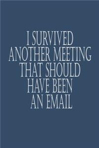 I Survived Another Meeting That Should Have Been An Email Journal Notebook