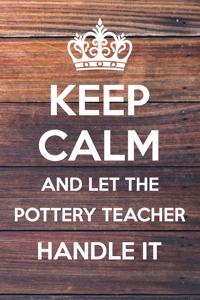 Keep Calm and Let The Pottery Teacher Handle It