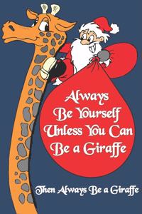 Always Be Yourself Unless You Can Be a Giraffe Then Always Be a Giraffe