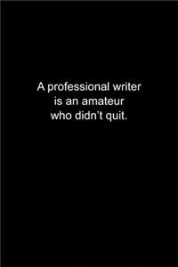 A professional writer is an amateur who didn't quit.