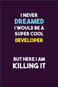I Never Dreamed I would Be A Super Cool Developer But Here I Am Killing It