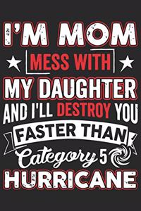 I'm mom mess with my daughter and i'll destroy you faster than category 5 hurricane