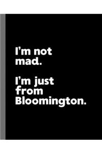 I'm not mad. I'm just from Bloomington.