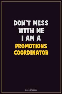 Don't Mess With Me, I Am A Promotions Coordinator