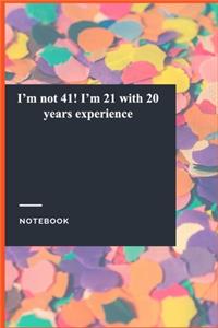 I'm not 41! I'm 21 with 20 years experience: Gratitude Journal / Notebook Gift, 118 Pages, 6x9, Soft Cover, Matte Finish