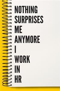 Nothing Surprises Me Anymore I Work In HR A beautiful Work Notebook