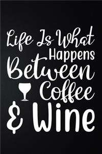 Life Is What Happens Between Coffee and Wine
