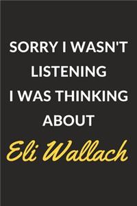 Sorry I Wasn't Listening I Was Thinking About Eli Wallach