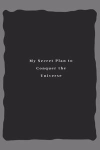 My secret plan to conquer the univers