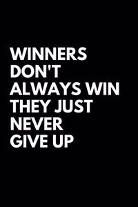 Winners Don't Always Win They Just Never Give Up