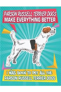 Parson Russell Terrier Dogs Make Everything Better I Was Born To Pet All The Parson Russell Terrier Dogs