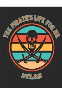 The Pirate's Life For Me Dylan: 8.5x11. 110 page. Wide Rule. Funny Pirate Vintage Skull Crossbone Sword journal composition book (Notebook School Office Supplies)