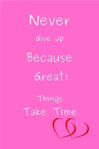 Never Give up Because Great Things Take Time