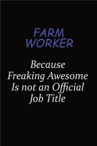 Farm Worker Because Freaking Awesome Is Not An Official Job Title