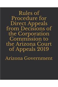 Rules of Procedure for Direct Appeals from Decisions of the Corporation Commission to the Arizona Court of Appeals 2019