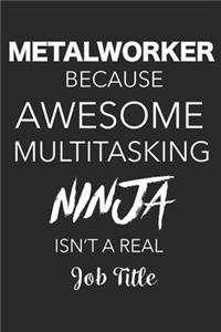 Metalworker Because Awesome Multitasking Ninja Isn't A Real Job Title