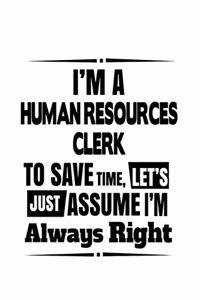 I'm A Human Resources Clerk To Save Time, Let's Assume That I'm Always Right