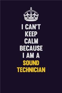 I Can't Keep Calm Because I Am A Sound Technician