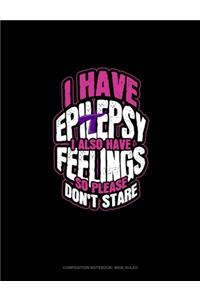 I Have Epilepsy I Also Have Feelings So Please Don't Stare