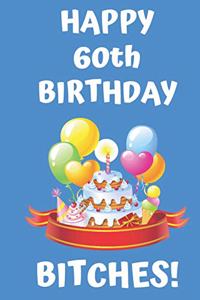 HAPPY 60th BIRTHDAY BITCHES!
