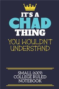 It's A Chad Thing You Wouldn't Understand Small (6x9) College Ruled Notebook